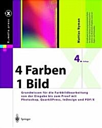 4 Farben -- Ein Bild: Grundwissen F? Die Farbbildbearbeitung Von Der Eingabe Bis Zum Proof Mit Photoshop, Quarkxpress, Indesign Und Pdf/X (Hardcover, 4, 4., Vollst. Ube)