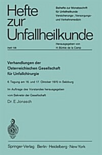 Verhandlungen Der ?terreichischen Gesellschaft F? Unfallchirurgie: 6. Tagung Am 16. Und 17. Oktober 1970 in Salzburg (Paperback)