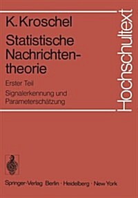 Statistische Nachrichtentheorie: Erster Teil: Signalerkennung Und Parameterschatzung (Paperback)