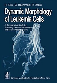 Dynamic Morphology of Leukemia Cells: A Comparative Study by Scanning Electron Microscopy and Microcinematography (Hardcover)