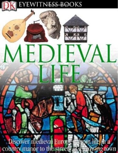 DK Eyewitness Books: Medieval Life: Discover Medieval Europe--From Life in a Country Manor to the Streets of a Growin (Hardcover, Revised)
