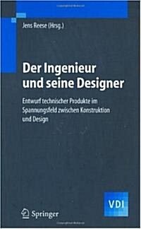 Der Ingenieur und seine Designer: Entwurf technischer Produkte im Spannungsfeld zwischen Konstruktion und Design (Hardcover)