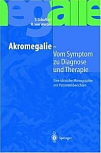 Akromegalie -- Vom Symptom Zu Diagnose Und Therapie: Eine Klinische Monographie Mit Patientenberichten (Paperback)