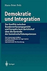 Demokratie Und Integration: Der Konflikt Zwischen Bundesverfassungsgericht Und Europ?schem Gerichtshof ?er Die Kontrolle Der Gemeinschaftskompetenze (Paperback, 1999)