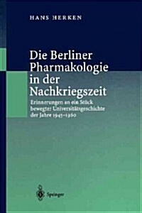 Die Berliner Pharmakologie in Der Nachkriegszeit: Erinnerungen an Ein St?k Bewegter Universit?sgeschichte Der Jahre 1945-1960 (Paperback, 1. Aufl. 1999.)