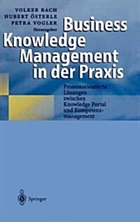 Business Knowledge Management in Der Praxis: Prozessorientierte L?ungen Zwischen Knowledge Portal Und Kompetenzmanagement (Hardcover, 2000)