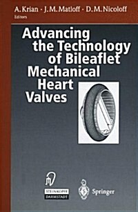 Advancing the Technology of Bileaflet Mechanical Heart Valves (Hardcover)