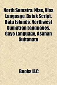 North Sumatra: Batak, Governors of North Sumatra, Langkat Regency, People from North Sumatra, Populated Places in North Sumatra (Paperback)