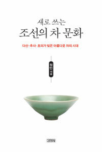 새로 쓰는 조선의 차 문화 :다산·추사·초의가 빚은 아름다운 차의 시대 