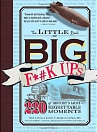 The Little Book of Big F*#k Ups: 220 of Historys Most-Regrettable Moments (Paperback)