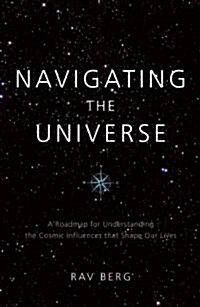 Navigating the Universe: A Roadmap for Understanding the Cosmic Influences That Shape Our Lives (Paperback)