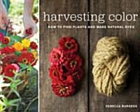 Harvesting Color: How to Find Plants and Make Natural Dyes (Paperback)