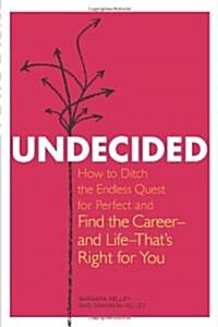 Undecided: How to Ditch the Endless Quest for Perfect and Find the Career -- And Life --Thats Right for You (Paperback)