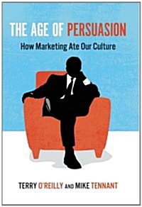 The Age of Persuasion: How Marketing Ate Our Culture (Paperback)