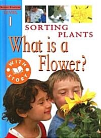 Sorting Plants: What Is a Flower? (Library Binding)