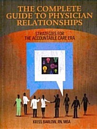 Complete Guide to Physician Relationships: Strategies for the Accountable Care Era (Paperback)