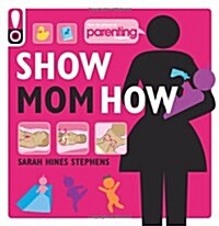 Show Mom How: The Handbook for the Brand-New Mom (Paperback)