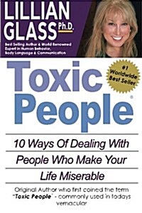 Toxic People: Toxic People: 10 Ways of Dealing with People Who Make Your Life Miserable (Paperback)