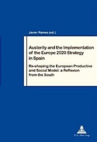 Austerity and the Implementation of the Europe 2020 Strategy in Spain: Re-Shaping the European Productive and Social Model: A Reflexion from the South (Paperback)