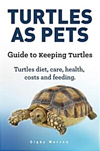 Turtles as Pets. Guide to Keeping Turtles. Turtles Diet, Care, Health, Costs and Feeding (Paperback)