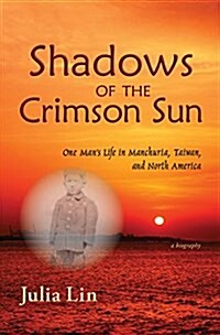 Shadows of the Crimson Sun: One Mans Life in Manchuria, Taiwan, and North America (Paperback)