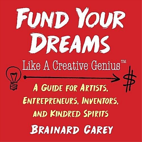 Fund Your Dreams Like a Creative Genius: A Guide for Artists, Entrepreneurs, Inventors, and Kindred Spirits (Paperback)