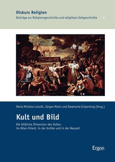 Kult Und Bild: Die Bildliche Dimension Des Kultes Im Alten Orient, in Der Antike Und in Der Neuzeit (Hardcover)