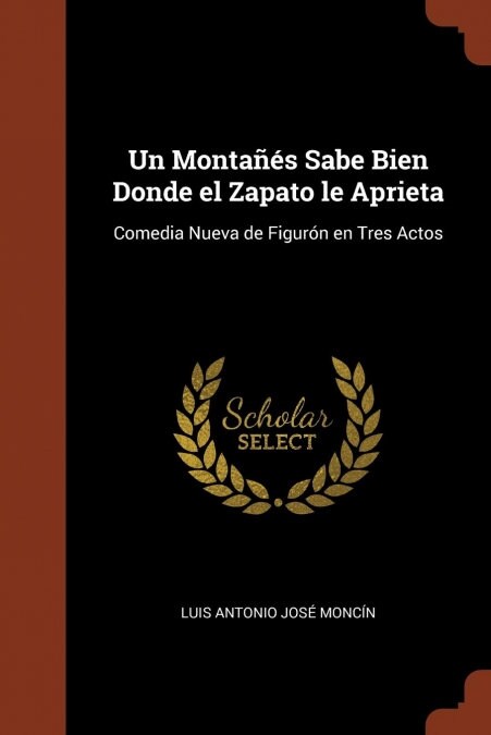 Un Monta中s Sabe Bien Donde el Zapato le Aprieta: Comedia Nueva de Figur? en Tres Actos (Paperback)