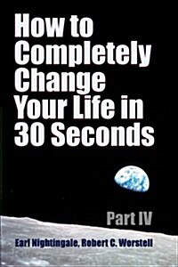 How to Completely Change Your Life in 30 Seconds - Part IV (Paperback)
