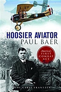 Hoosier Aviator Paul Baer: Americas First Combat Ace (Paperback)