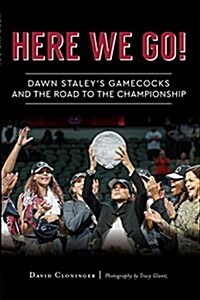 Here We Go!: Dawn Staleys Gamecocks and the Road to the Championship (Paperback)