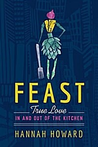 Feast: True Love in and Out of the Kitchen (Hardcover)