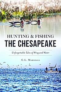 Hunting and Fishing the Chesapeake: Unforgettable Tales of Wing and Water (Paperback)