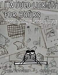 I Would Lick It for Hours: Two Lumps Year One (Paperback)