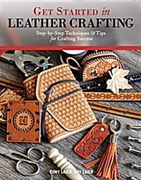 Get Started in Leather Crafting: Step-By-Step Techniques and Tips for Crafting Success (Paperback)