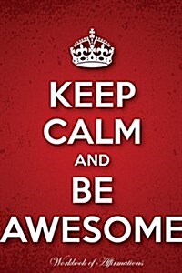 Keep Calm & Be Awesome Workbook of Affirmations Keep Calm & Be Awesome Workbook of Affirmations: Bullet Journal, Food Diary, Recipe Notebook, Planner, (Paperback)