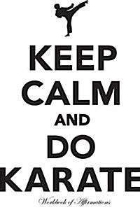 Keep Calm & Do Karate Workbook of Affirmations Keep Calm & Do Karate Workbook of Affirmations: Bullet Journal, Food Diary, Recipe Notebook, Planner, t (Paperback)