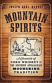 Mountain Spirits: A Chronicle of Corn Whiskey and the Southern Appalachian Moonshine Tradition (Hardcover)