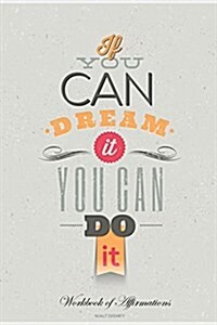 If You Can Dream It You Can Do It Workbook of Affirmations If You Can Dream It You Can Do It Workbook of Affirmations: Bullet Journal, Food Diary, Rec (Paperback)