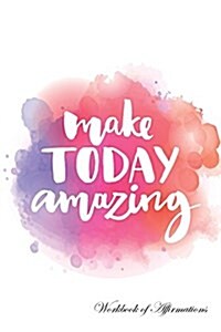 Make Today Amazing Workbook of Affirmations Make Today Amazing Workbook of Affirmations: Bullet Journal, Food Diary, Recipe Notebook, Planner, to Do L (Paperback)