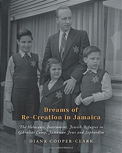 Dreams of Re-Creation in Jamaica: The Holocaust, Internment, Jewish Refugees in Gibraltar Camp, Jamaican Jews and Sephardim (Paperback)