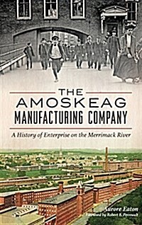 The: Amoskeag Manufacturing Company: A History of Enterprise on the Merrimack River (Hardcover)
