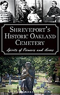 Shreveports Historic Oakland Cemetery: Spirits of Pioneers and Heroes (Hardcover)