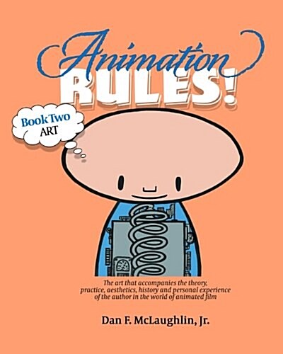 Animation Rules!: Book Two: Art: The Art That Accompanies the Lectures on the Theory, Practice, Aesthetics, History and Personal Experie (Paperback)