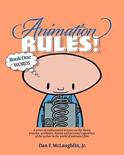 Animation Rules!: Book One: Words: Being a Series of Lectures on the Theory, Practice, Aesthetics, History and Personal Experiences of t (Paperback)