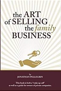 The Art of Selling the Family Business: Responsible Stewardship of Family Wealth (Paperback)
