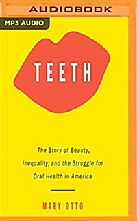 Teeth: The Story of Beauty, Inequality, and the Struggle for Oral Health in America (MP3 CD)