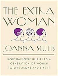 The Extra Woman: How Marjorie Hillis Led a Generation of Women to Live Alone and Like It (Audio CD)