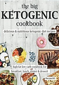 The Big Ketogenic Cookbook: Delicious & Nutritious Keto Diet Recipes: High Fat Low Carb Cookbook for Breakfast, Lunch, Dinner & Dessert (Paperback)
