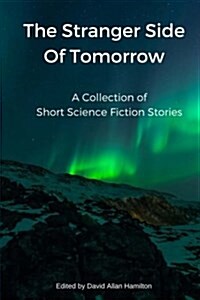 The Stranger Side of Tomorrow: A Collection of Short Science Fiction Stories (Paperback)